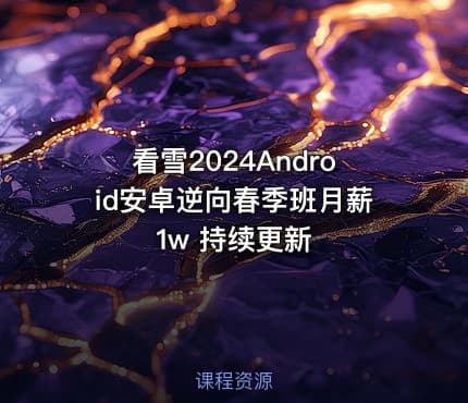 看雪2024Android安卓逆向春季班月薪1w 持续更新