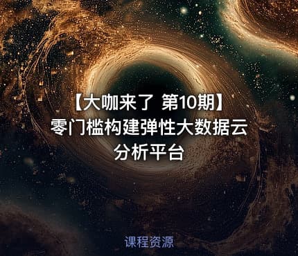 【大咖来了 第10期】零门槛构建弹性大数据云分析平台