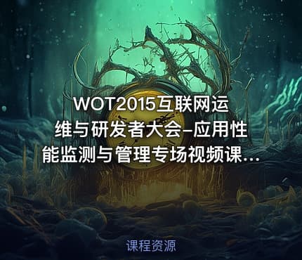 WOT2015互联网运维与研发者大会-应用性能监测与管理专场视频课程