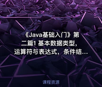 《Java基础入门》第二篇1  基本数据类型，运算符与表达式，条件结构，循环结构