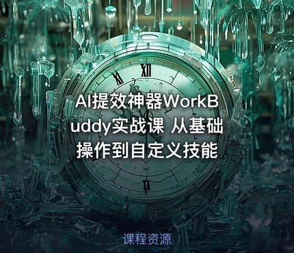 AI提效神器WorkBuddy实战课 从基础操作到自定义技能