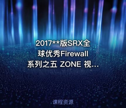 2017**版SRX全球优秀Firewall系列之五 ZONE 视频课程