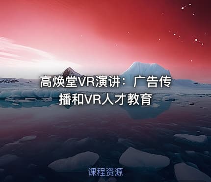 高焕堂VR演讲：广告传播和VR人才教育