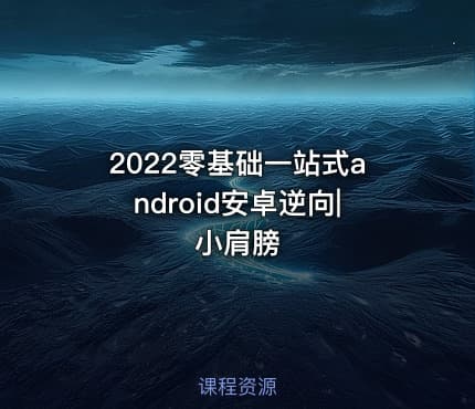 2022零基础一站式android安卓逆向|小肩膀