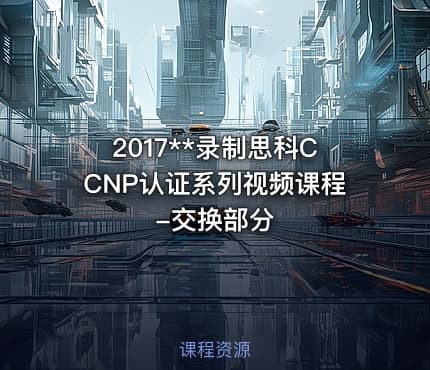 2017**录制思科CCNP认证系列视频课程-交换部分