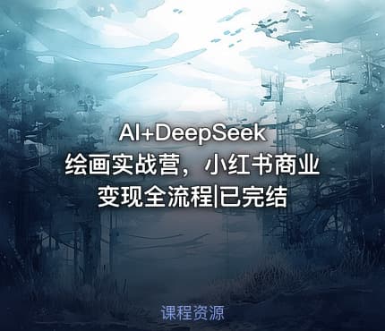 AI+DeepSeek绘画实战营，小红书商业变现全流程|已完结