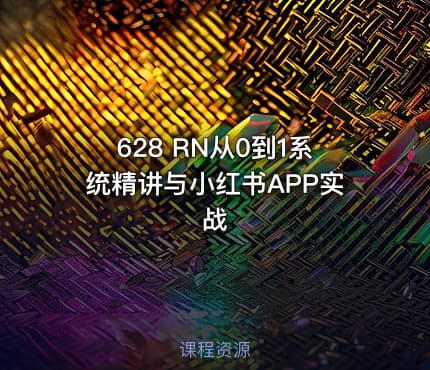 628 RN从0到1系统精讲与小红书APP实战