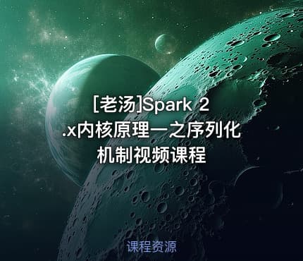 [老汤]Spark 2.x内核原理一之序列化机制视频课程