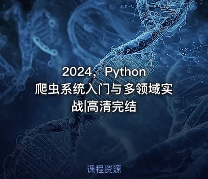 2024，Python爬虫系统入门与多领域实战|高清完结