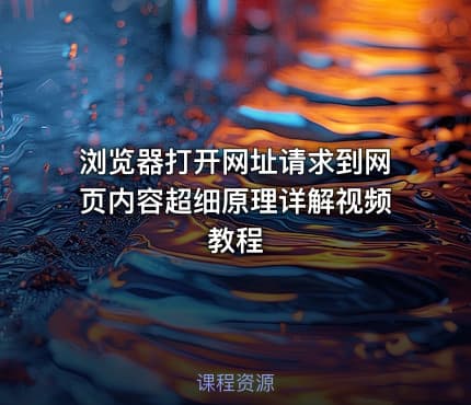 浏览器打开网址请求到网页内容超细原理详解视频教程