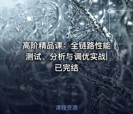 高阶精品课：全链路性能测试、分析与调优实战|已完结