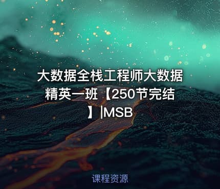 大数据全栈工程师大数据精英一班【250节完结】|MSB