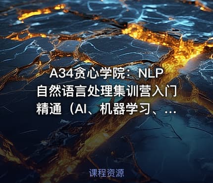 A34贪心学院：NLP自然语言处理集训营入门精通（AI、机器学习、数据挖掘、算法工程...