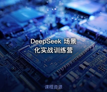 DeepSeek 场景化实战训练营