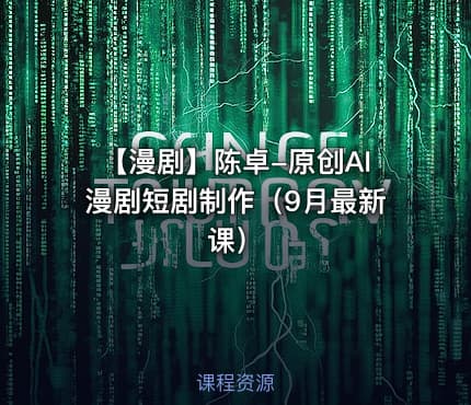 🤖 【漫剧】陈卓-原创AI漫剧短剧制作（9月最新课）