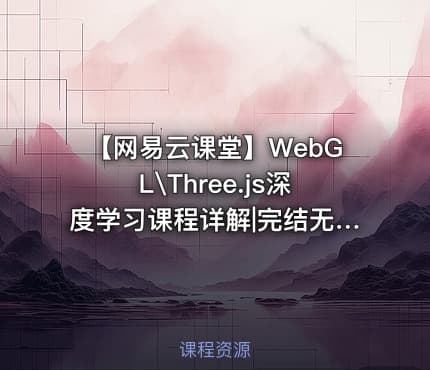 【网易云课堂】WebGL\Three.js深度学习课程详解|完结无秘