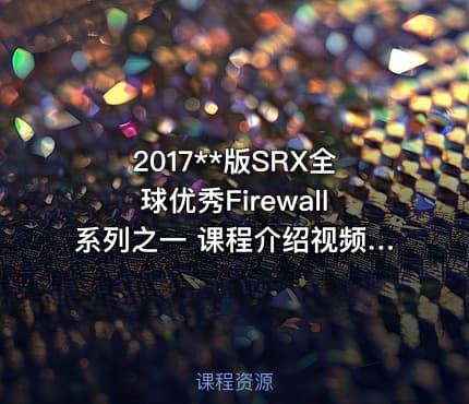 2017**版SRX全球优秀Firewall系列之一 课程介绍视频课程
