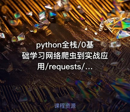 python全栈/0基础学习网络爬虫到实战应用/requests/lxml/scrapy