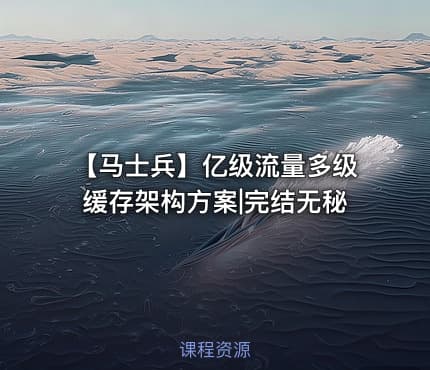 【马士兵】亿级流量多级缓存架构方案|完结无秘