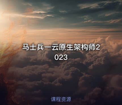 马士兵一云原生架构师2023