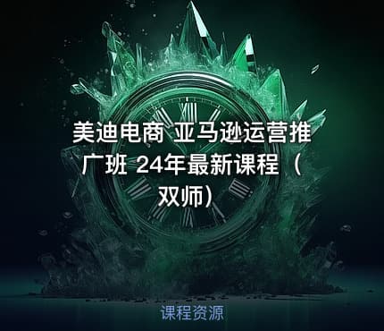 美迪电商 亚马逊运营推广班 24年最新课程（双师）