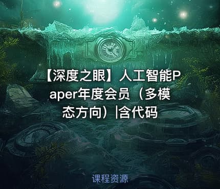 【深度之眼】人工智能Paper年度会员（多模态方向）|含代码
