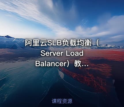 阿里云SLB负载均衡（Server Load Balancer）教程视频教程 4课