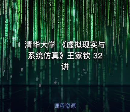 清华大学 《虚拟现实与系统仿真》王家钦 32讲