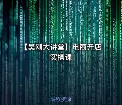 【吴刚大讲堂】电商开店实操课