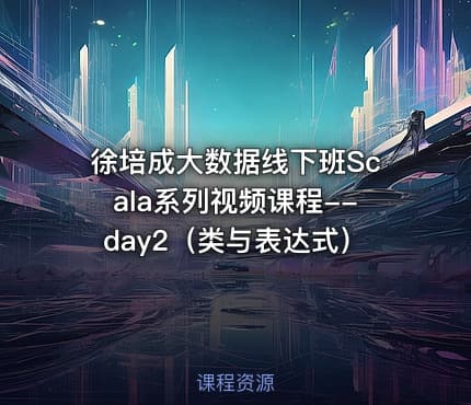 徐培成大数据线下班Scala系列视频课程--day2（类与表达式）