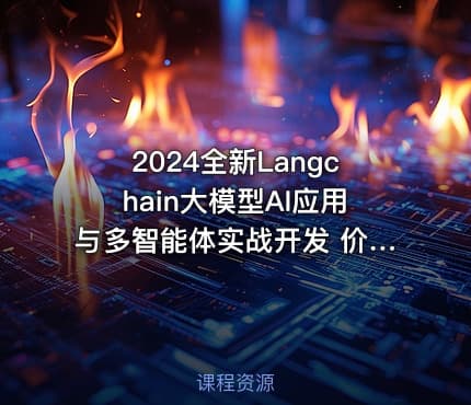 2024全新Langchain大模型AI应用与多智能体实战开发 价值998|老陈