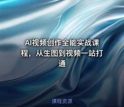 AI视频创作全能实战课程，从生图到视频一站打通
