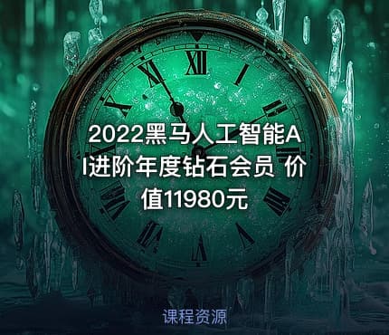 2022黑马人工智能AI进阶年度钻石会员 价值11980元
