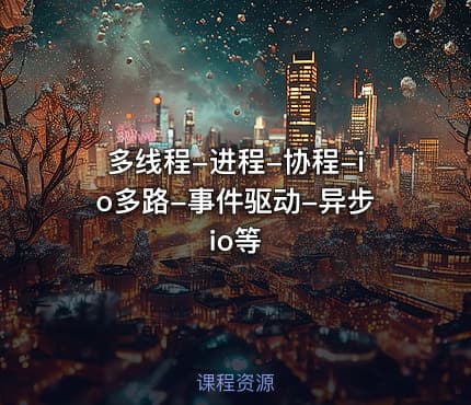 多线程-进程-协程-io多路-事件驱动-异步io等
