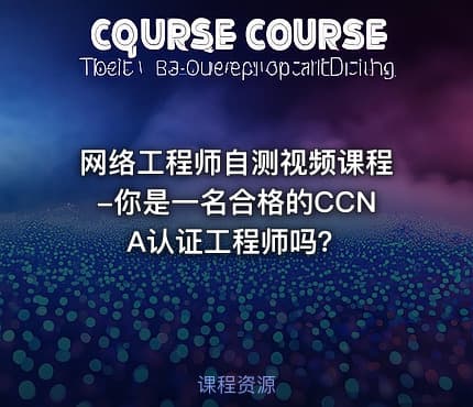 网络工程师自测视频课程-你是一名合格的CCNA认证工程师吗？
