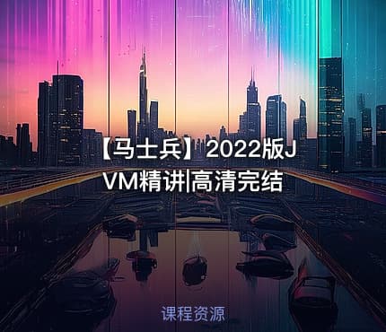 【马士兵】2022版JVM精讲|高清完结