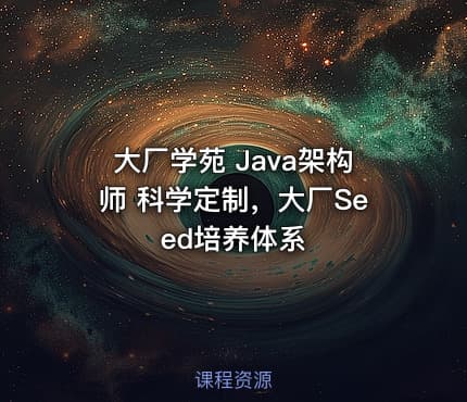 大厂学苑 Java架构师 科学定制，大厂Seed培养体系