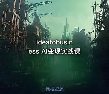ideatobusiness AI变现实战课