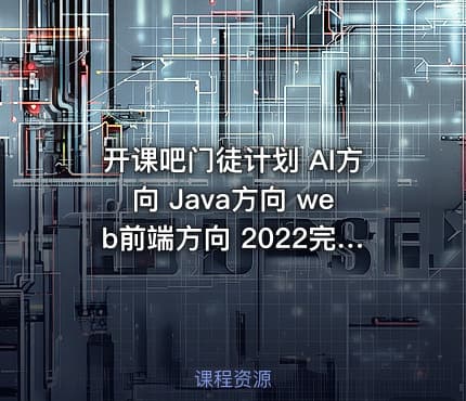 开课吧门徒计划 AI方向 Java方向 web前端方向 2022完整版