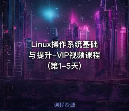 Linux操作系统基础与提升-VIP视频课程(第1-5天)