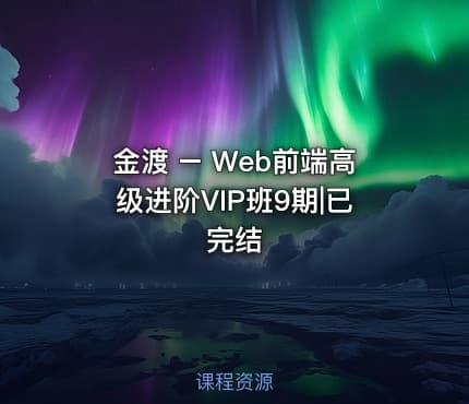 金渡 – Web前端高级进阶VIP班9期|已完结