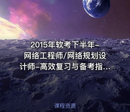 2015年软考下半年-网络工程师/网络规划设计师-高效复习与备考指南公开课