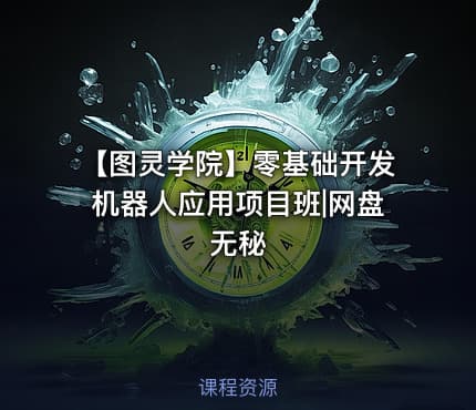 【图灵学院】零基础开发机器人应用项目班|网盘无秘