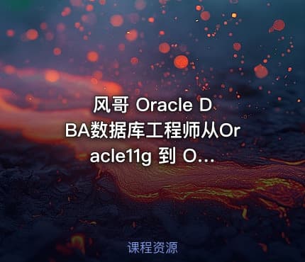 风哥 Oracle DBA数据库工程师从Oracle11g 到 Oracle19c培训