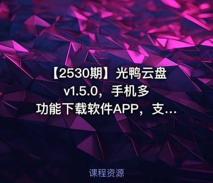 【2530期】光鸭云盘 v1.5.0，手机多功能下载软件APP，支持磁力、BT种子、电驴、迅雷、网盘！支持磁力链接离线转存、在线预览播放，批量缓存不限速下载，边下边播。