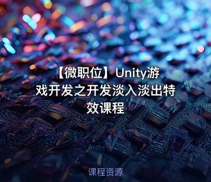 【微职位】Unity游戏开发之开发淡入淡出特效课程