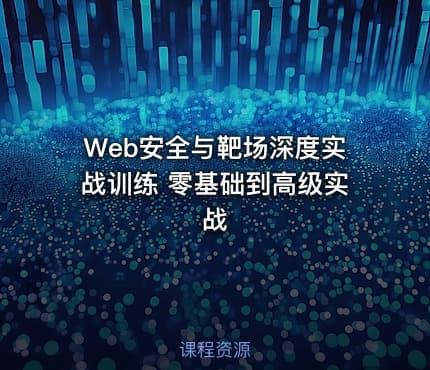 Web安全与靶场深度实战训练 零基础到高级实战