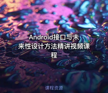 Android接口与未来性设计方法精讲视频课程
