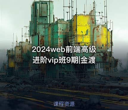 2024web前端高级进阶vip班9期|金渡