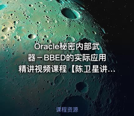 Oracle秘密内部武器－BBED的实际应用精讲视频课程【陈卫星讲师公开课】